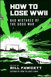 Book cover of How to Lose WWII by Bill Fawcett