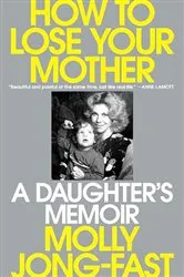 Book cover of How to Lose Your Mother by Molly Jong-Fast