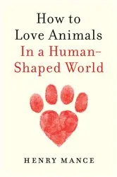 Book cover of How to Love Animals by Henry Mance