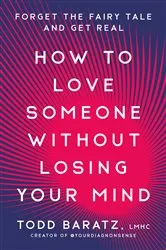 Book cover of How to Love Someone Without Losing Your Mind by Todd Baratz