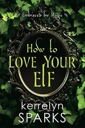 Book cover of How to Love Your Elf by Kerrelyn Sparks