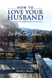 Book cover of How to Love Your Husband by Sherrie L Slayton