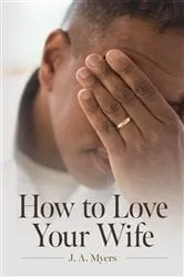 Book cover of How to Love Your Wife by J. A. Myers
