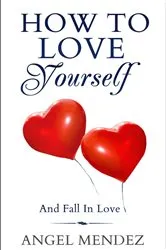 Book cover of How to Love Yourself and Fall in Love by Angel Mendez