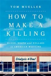 Book cover of How to Make a Killing: Blood, Death and Dollars in American Medicine by Tom Mueller