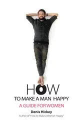 Book cover of How to Make a Man Happy by Denis Hickey