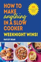 Book cover of How to Make Anything in a Slow Cooker: Weeknight Wins! by Hayley Dean