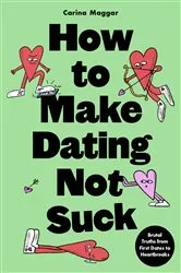 Book cover of How to Make Dating Not Suck by Carina Maggar