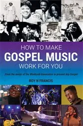 Book cover of How To Make Gospel Music Work For You by Roy N Francis
