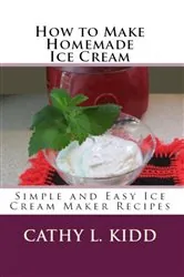 Book cover of How to Make Homemade Ice Cream by Cathy Kidd