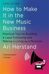 Book cover of How To Make It in the New Music Business: Practical Tips on Building a Loyal Following and Making a Living as a Musician (Third) (3rd ed.) by Ari Herstand