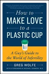 Book cover of How to Make Love to a Plastic Cup by Greg Wolfe