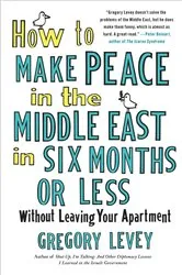Book cover of How to Make Peace in the Middle East in Six Months or Less by Gregory Levey