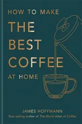 Book cover of How to make the best coffee at home by James Hoffmann