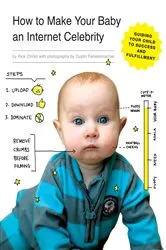 Book cover of How to Make Your Baby an Internet Celebrity by Rick Chillot