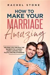 Book cover of How To Make Your Marriage Amazing by Stone, Rachel,