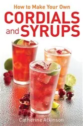 Book cover of How to Make Your Own Cordials And Syrups by Catherine Atkinson