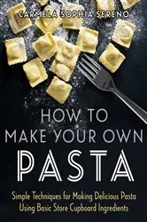 Book cover of How to Make Your Own Pasta by Carmela Sophia Sereno