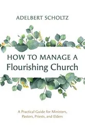 Book cover of How to Manage a Flourishing Church by Adelbert Scholtz
