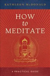 Book cover of How to Meditate by Kathleen McDonald