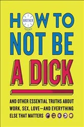 Book cover of How to Not Be a Dick by Brother