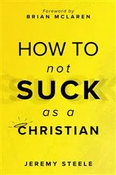 Book cover of How to Not Suck as a Christian by Jeremy Steele