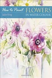 Book cover of How to Paint: Flowers in Water Colour by Julie King