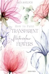 Book cover of How to Paint Transparent Watercolour Flowers by Olga Koelsch