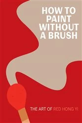 Book cover of How to Paint Without a Brush by Red Hong Yi