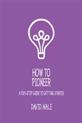Book cover of How to Pioneer: A five-step guide to getting started (single copy) by Dave Male