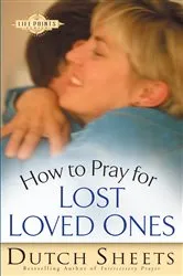 Book cover of How to Pray for Lost Loved Ones (The Life Points Series) by Dutch Sheets