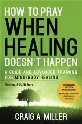 Book cover of How to Pray When Healing Doesn't Happen: A Guide and Advanced Training for Mind/Body Healing (2nd ed.) by Unknown