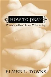 Book cover of How to Pray When You Don't Know What to Say by Elmer L. Towns
