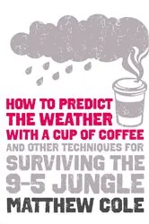 Book cover of How to predict the weather with a cup of coffee by Matthew Cole