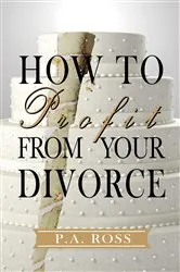Book cover of How To Profit From Your Divorce by P. A. Ross
