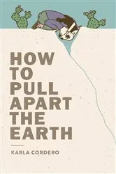 Book cover of How to Pull Apart the Earth by Karla Cordero
