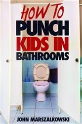 Book cover of HOW TO PUNCH KIDS IN BATHROOMS by Unknown