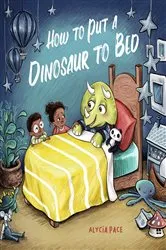 Book cover of How to Put a Dinosaur to Bed by Alycia Pace