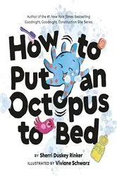 Book cover of How to Put an Octopus to Bed by Sherri Duskey Rinker