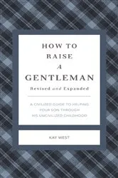 Book cover of How to Raise a Gentleman Revised and Expanded by Kay West