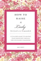 Book cover of How to Raise a Lady Revised and Expanded by Kay West