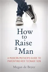 Book cover of How to Raise a Man by Megan de Beyer