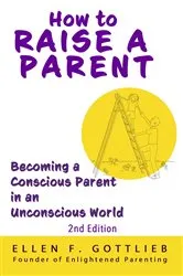 Book cover of How to Raise A Parent - 2nd Edition by Ellen Gottlieb