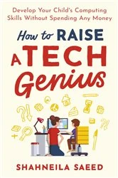 Book cover of How to Raise a Tech Genius by Shahneila Saeed