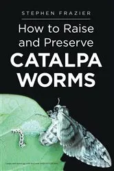 Book cover of How to Raise and Preserve CATALPA Worms by Stephen Frazier
