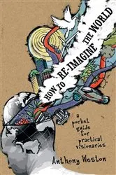 Book cover of How To Re-Imagine The World by Anthony Weston