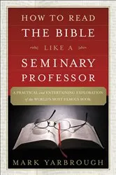 Book cover of How to Read the Bible Like a Seminary Professor by Mark Yarbrough