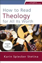 Book cover of How to Read Theology for All Its Worth by Karin Spiecker Stetina