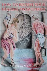 Book cover of How to Receive Your Healing from Christ by Christopher N. Maclaren