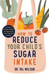 Book cover of How to Reduce Your Child's Sugar Intake by Val Wilson